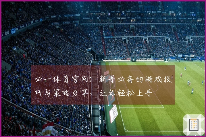 必一体育官网：新手必备的游戏技巧与策略分享，让你轻松上手